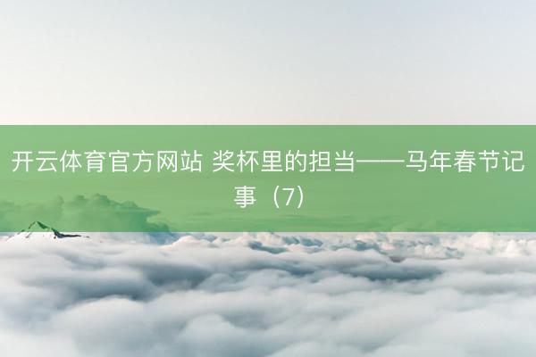 开云体育官方网站 奖杯里的担当——马年春节记事（7）